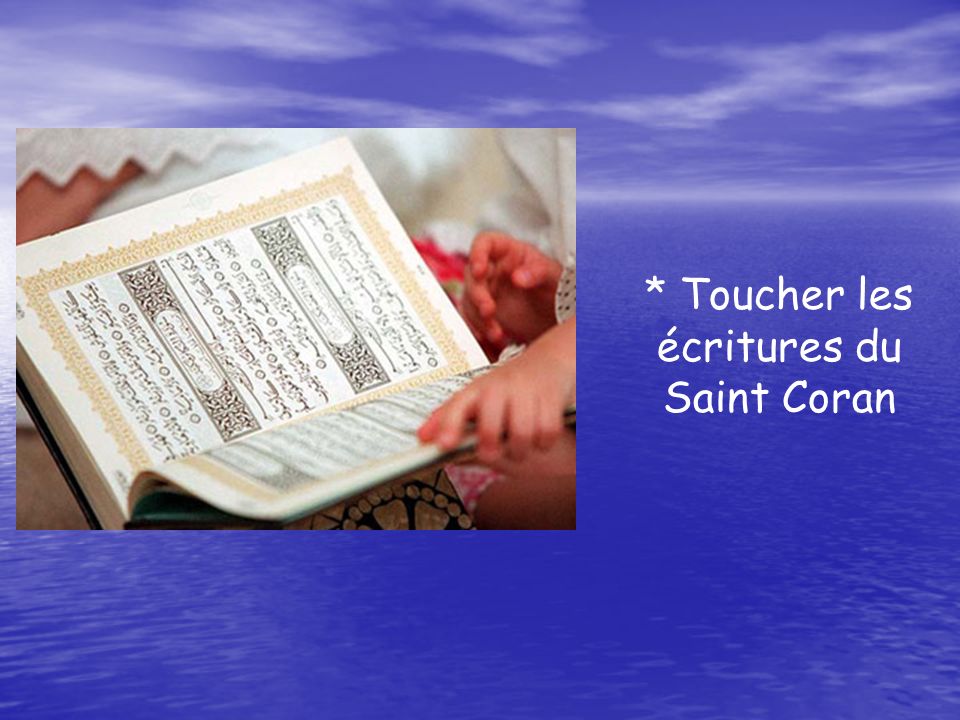 * Toucher les écritures du Saint Coran