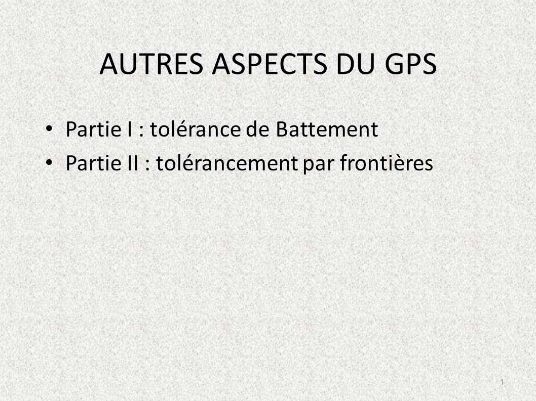 AUTRES ASPECTS DU GPS Partie I : tolérance de Battement