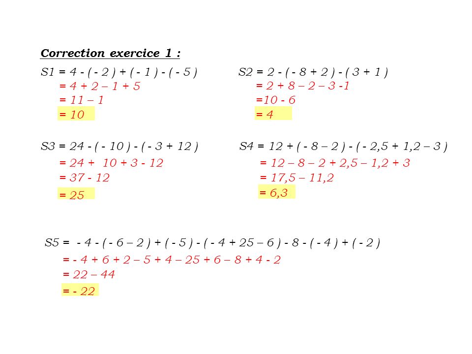 Correction exercice 1 : S1 = 4 - ( - 2 ) + ( - 1 ) - ( - 5 ) S2 = 2 - ( ) - ( ) = –