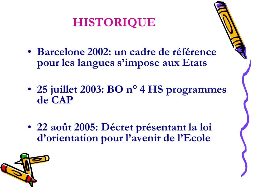 HISTORIQUE Barcelone 2002: un cadre de référence pour les langues s’impose aux Etats. 25 juillet 2003: BO n° 4 HS programmes de CAP.