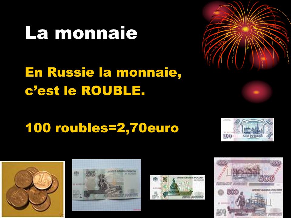 La monnaie En Russie la monnaie, c’est le ROUBLE. 100 roubles=2,70euro