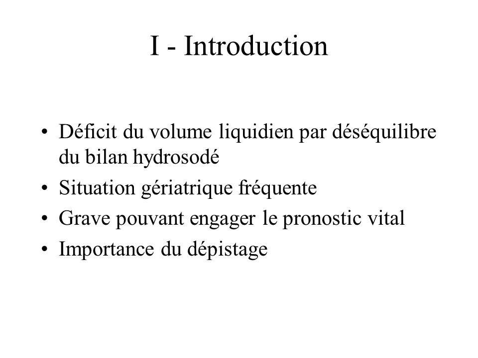 I - Introduction Déficit du volume liquidien par déséquilibre du bilan hydrosodé. Situation gériatrique fréquente.
