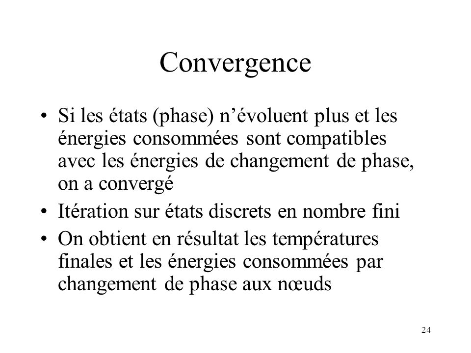 Convergence Si les états (phase) n’évoluent plus et les énergies consommées sont compatibles avec les énergies de changement de phase, on a convergé.