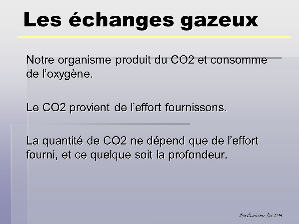 Les échanges gazeux Notre organisme produit du CO2 et consomme de l’oxygène. Le CO2 provient de l’effort fournissons.