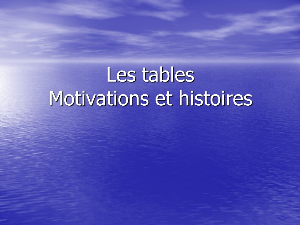 Les tables Motivations et histoires