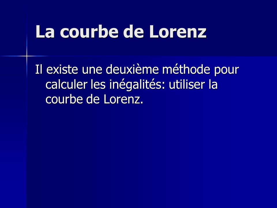 La courbe de Lorenz Il existe une deuxième méthode pour calculer les inégalités: utiliser la courbe de Lorenz.