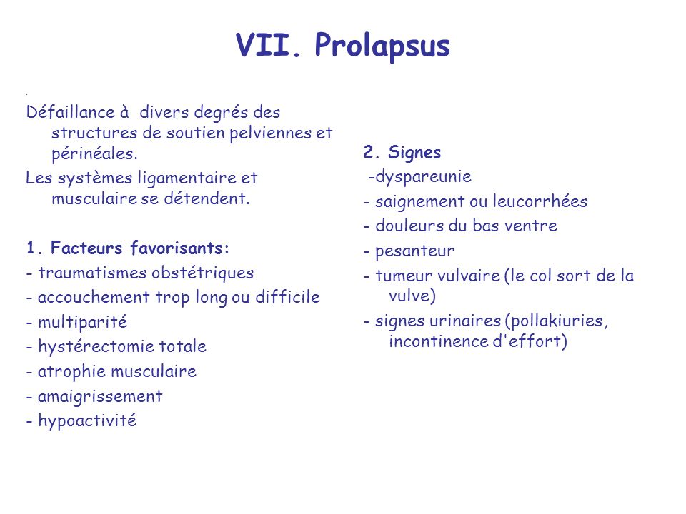 VII. Prolapsus Défaillance à divers degrés des structures de soutien pelviennes et périnéales.