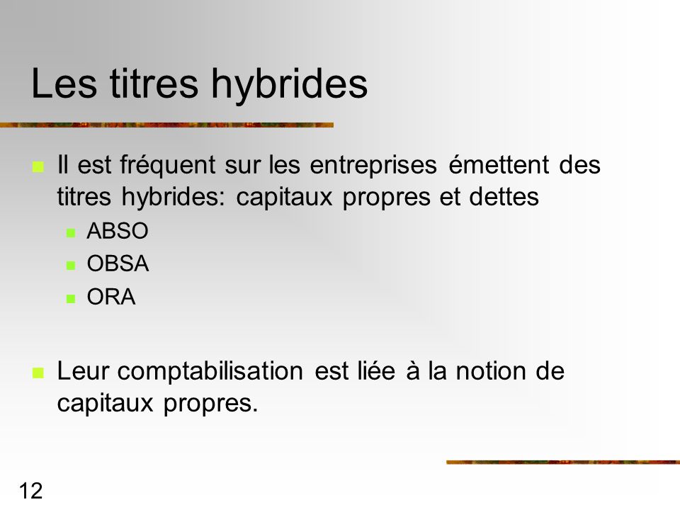 Les titres hybrides Il est fréquent sur les entreprises émettent des titres hybrides: capitaux propres et dettes.