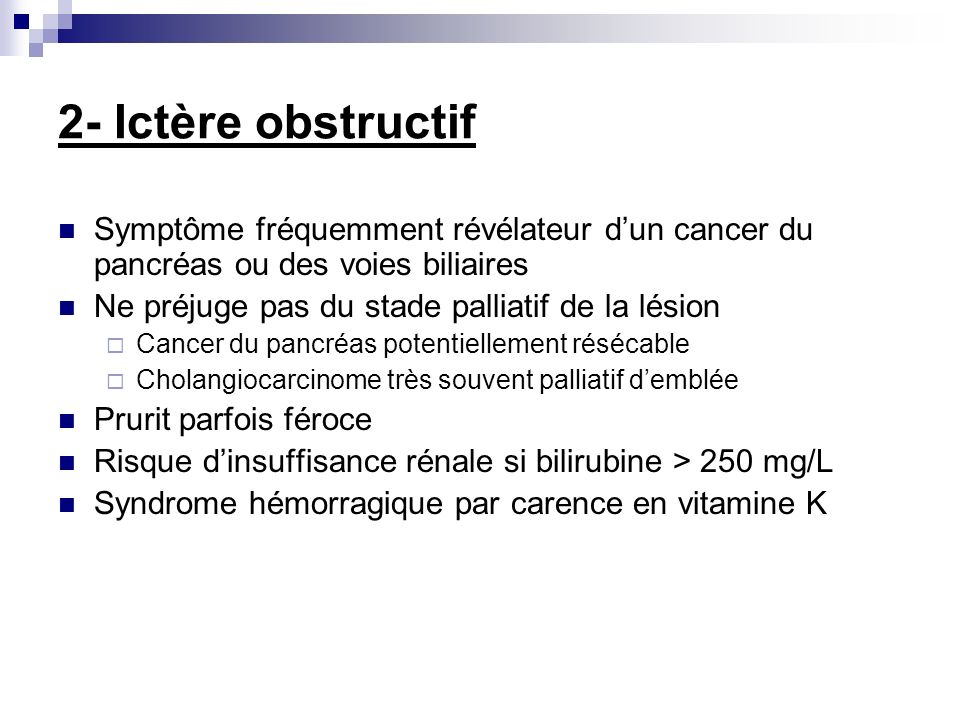 2- Ictère obstructif Symptôme fréquemment révélateur d’un cancer du pancréas ou des voies biliaires.