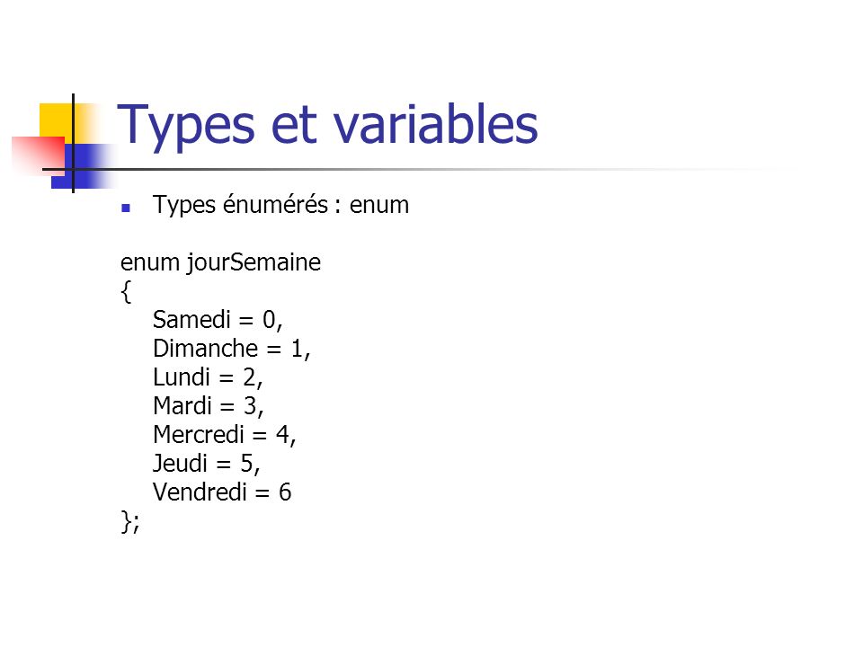 Types et variables Types énumérés : enum enum jourSemaine {
