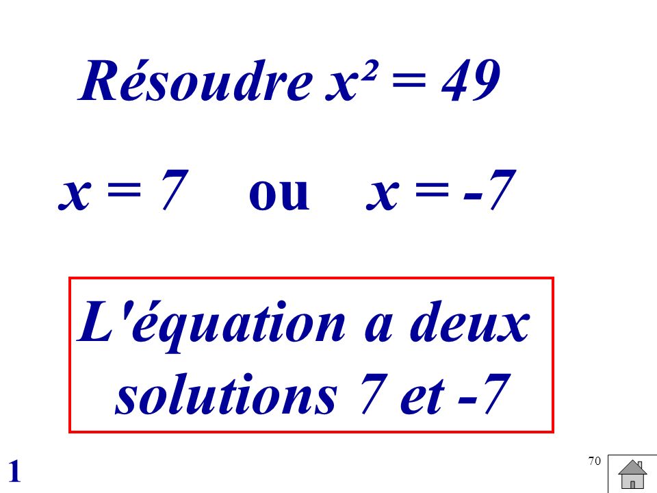 Résoudre x² = 49 x = 7 ou x = -7 L équation a deux solutions 7 et -7