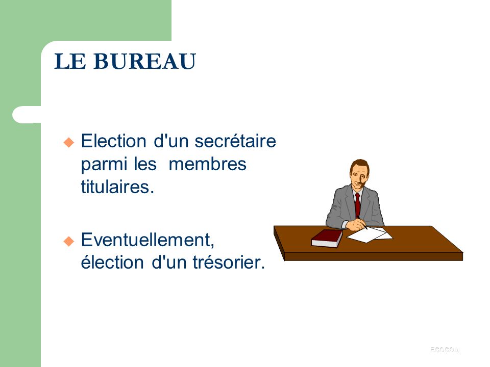 LE BUREAU Election d un secrétaire parmi les membres titulaires.