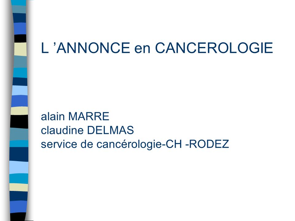 L ’ANNONCE en CANCEROLOGIE alain MARRE claudine DELMAS service de cancérologie-CH -RODEZ
