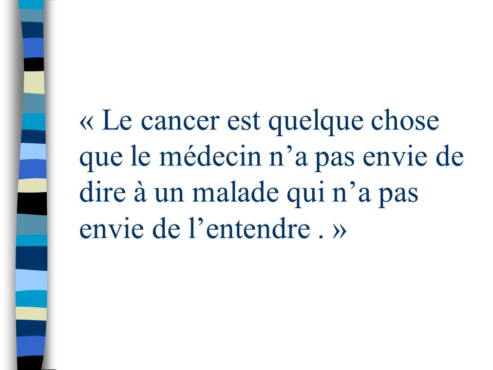 « Le cancer est quelque chose que le médecin n’a pas envie de dire à un malade qui n’a pas envie de l’entendre . »