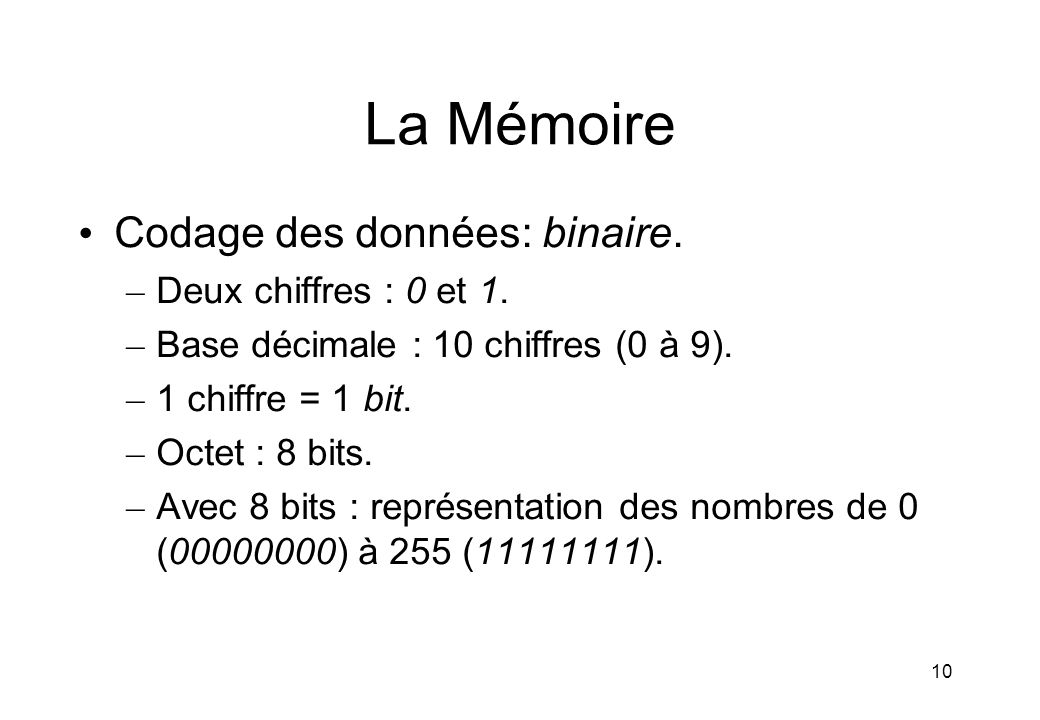 La Mémoire Codage des données: binaire. Deux chiffres : 0 et 1.