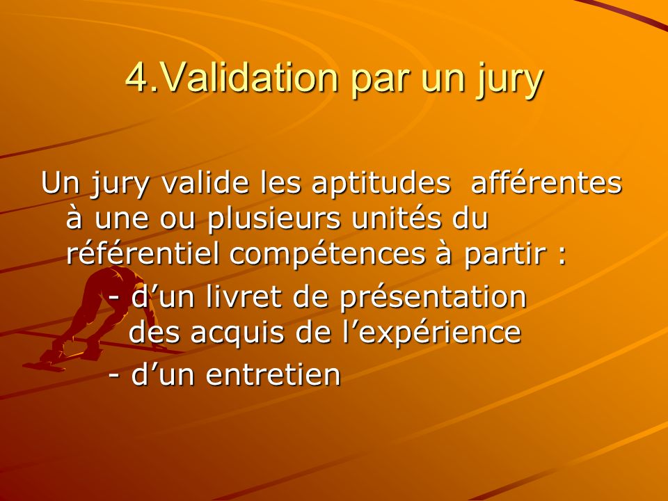4.Validation par un jury Un jury valide les aptitudes afférentes à une ou plusieurs unités du référentiel compétences à partir :