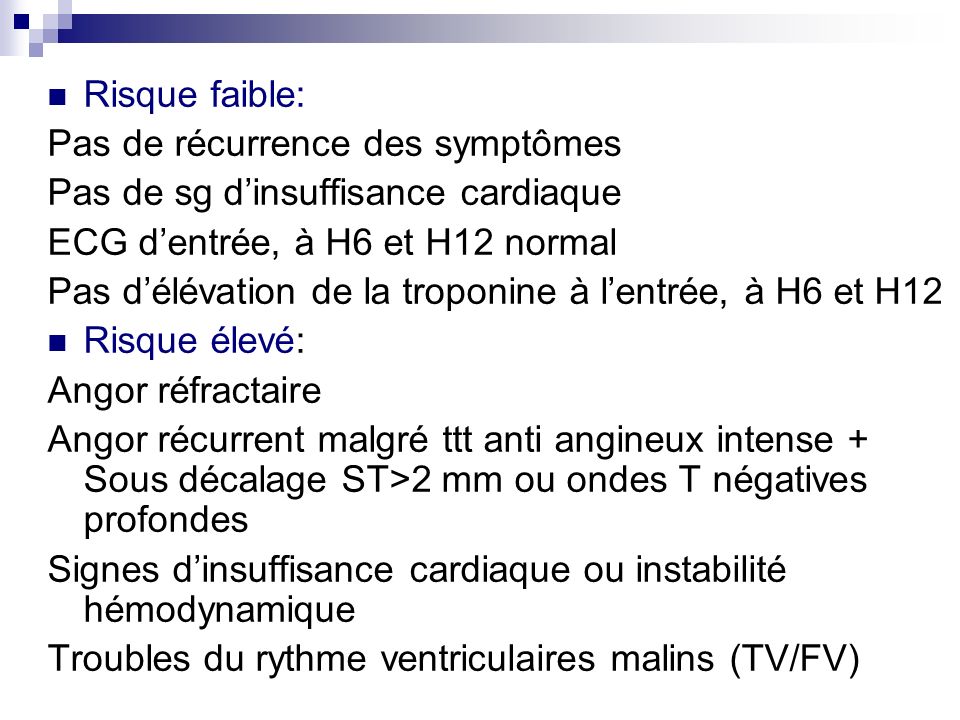 Risque faible: Pas de récurrence des symptômes. Pas de sg d’insuffisance cardiaque. ECG d’entrée, à H6 et H12 normal.
