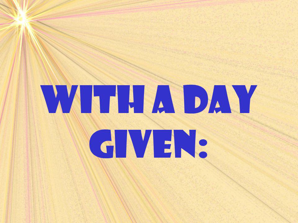 With a day given: