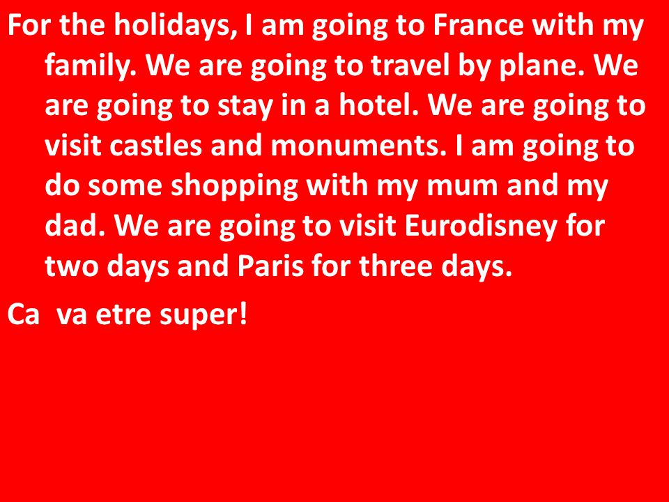 For the holidays, I am going to France with my family