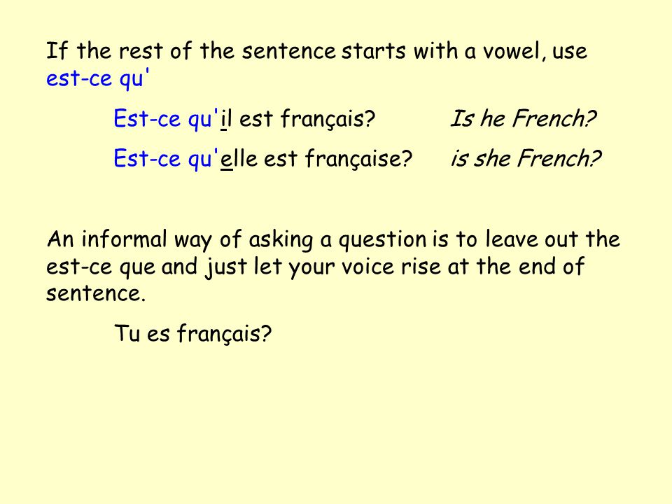 If the rest of the sentence starts with a vowel, use est-ce qu