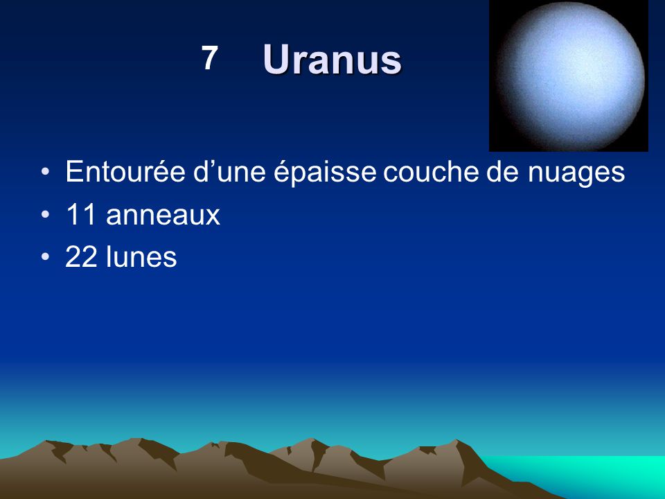 Uranus 7 Entourée d’une épaisse couche de nuages 11 anneaux 22 lunes