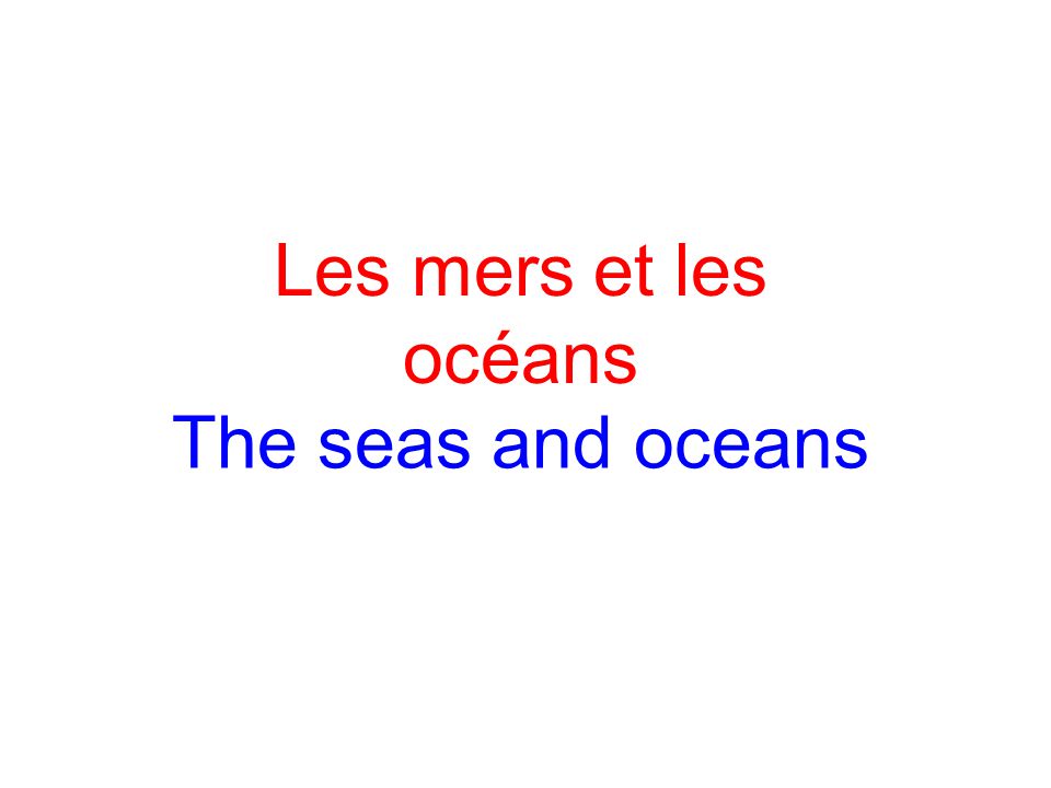 Les mers et les océans The seas and oceans