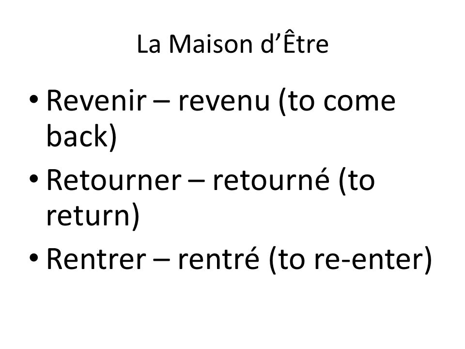 Revenir – revenu (to come back) Retourner – retourné (to return)