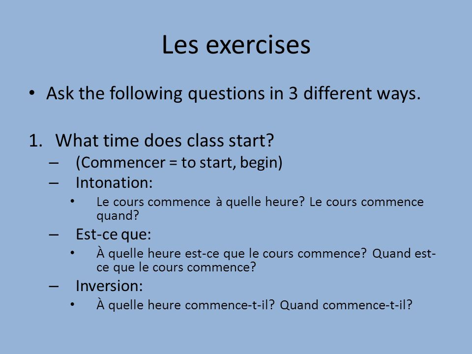 Les exercises Ask the following questions in 3 different ways.