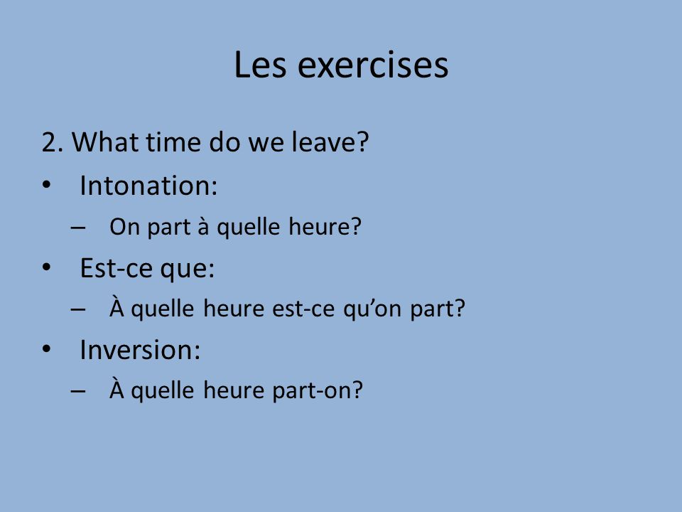 Les exercises 2. What time do we leave Intonation: Est-ce que: