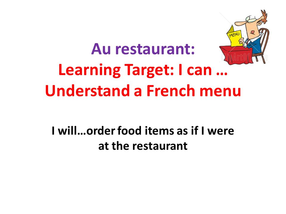 Au restaurant: Learning Target: I can … Understand a French menu
