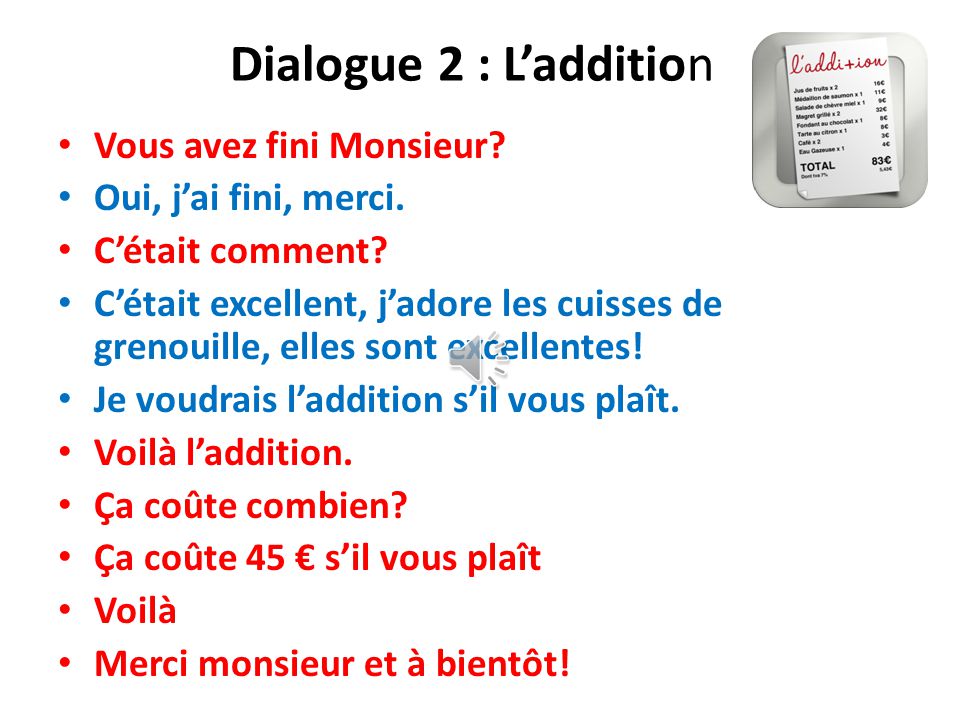 Dialogue 2 : L’addition Vous avez fini Monsieur
