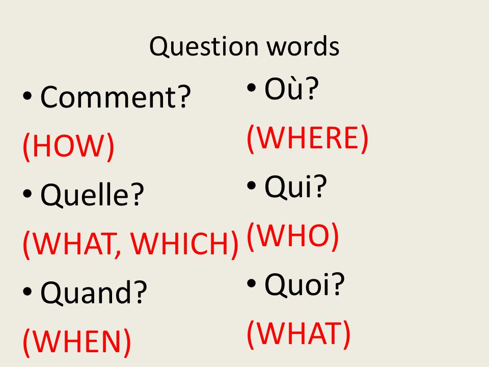 Où Comment (WHERE) (HOW) Qui Quelle (WHO) (WHAT, WHICH) Quoi