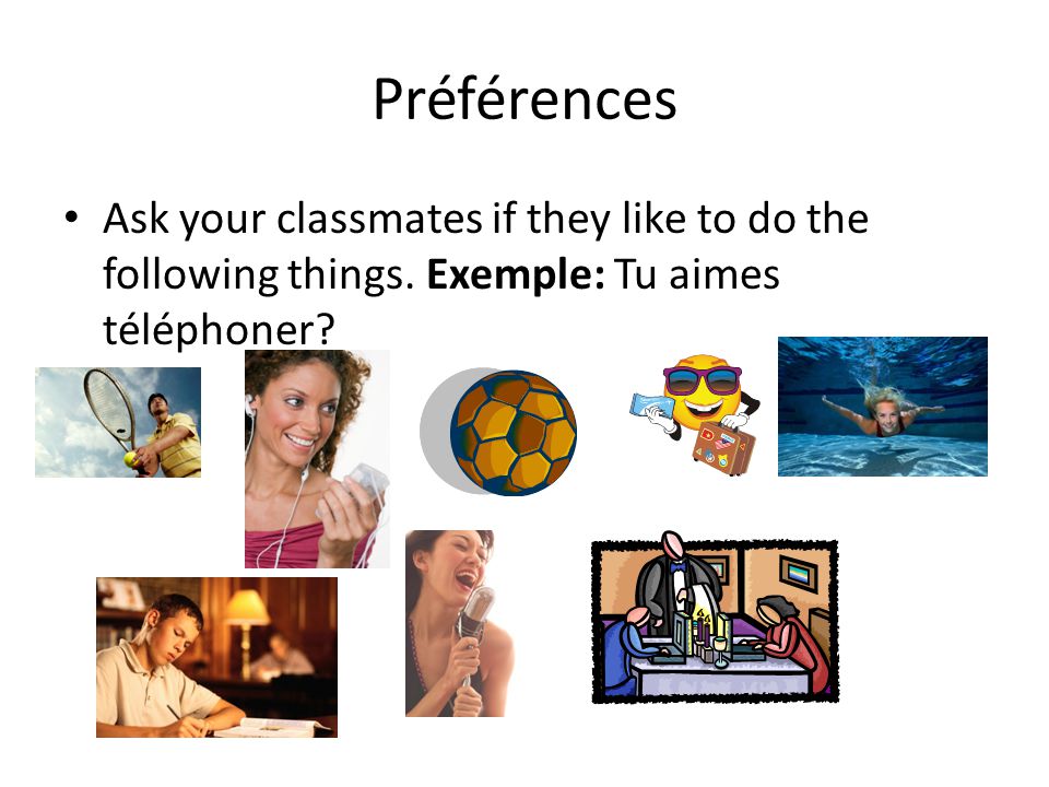 Préférences Ask your classmates if they like to do the following things.