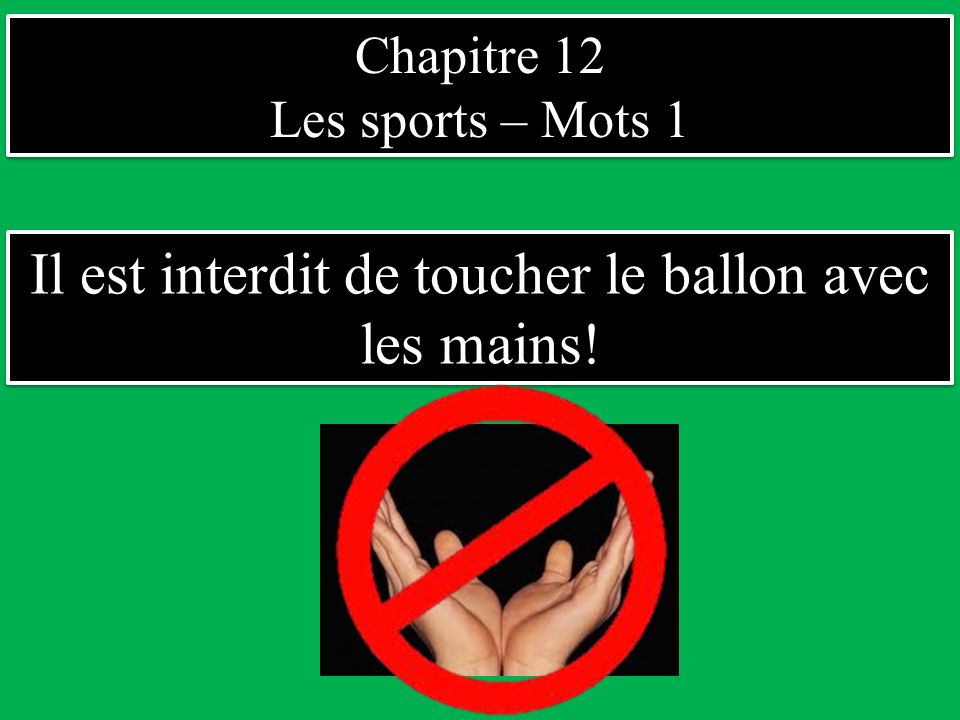Il est interdit de toucher le ballon avec les mains!