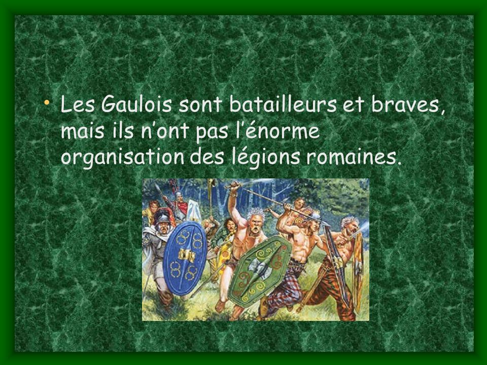 Les Gaulois sont batailleurs et braves, mais ils n’ont pas l’énorme organisation des légions romaines.