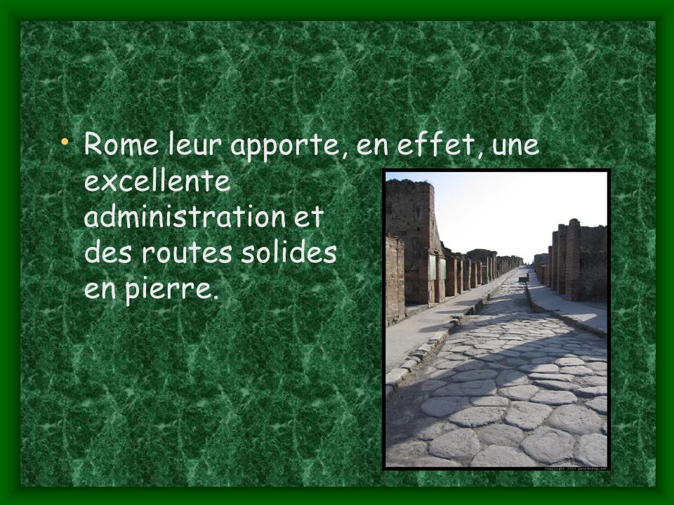 Rome leur apporte, en effet, une excellente administration et des routes solides en pierre.