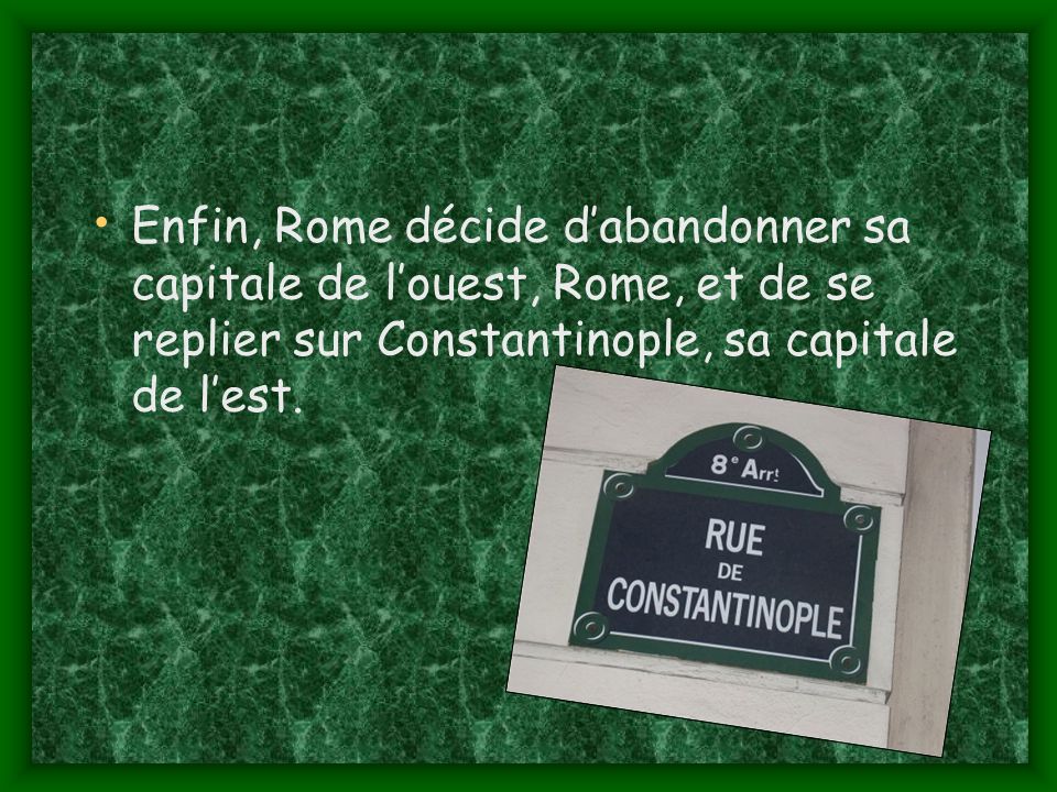 Enfin, Rome décide d’abandonner sa capitale de l’ouest, Rome, et de se replier sur Constantinople, sa capitale de l’est.
