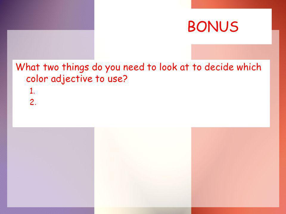 BONUS What two things do you need to look at to decide which color adjective to use 1. 2.