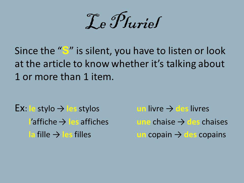 Le Pluriel Since the S is silent, you have to listen or look at the article to know whether it’s talking about 1 or more than 1 item.
