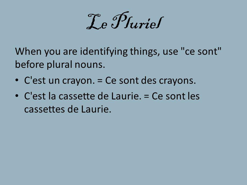 Le Pluriel When you are identifying things, use ce sont before plural nouns. C est un crayon. = Ce sont des crayons.