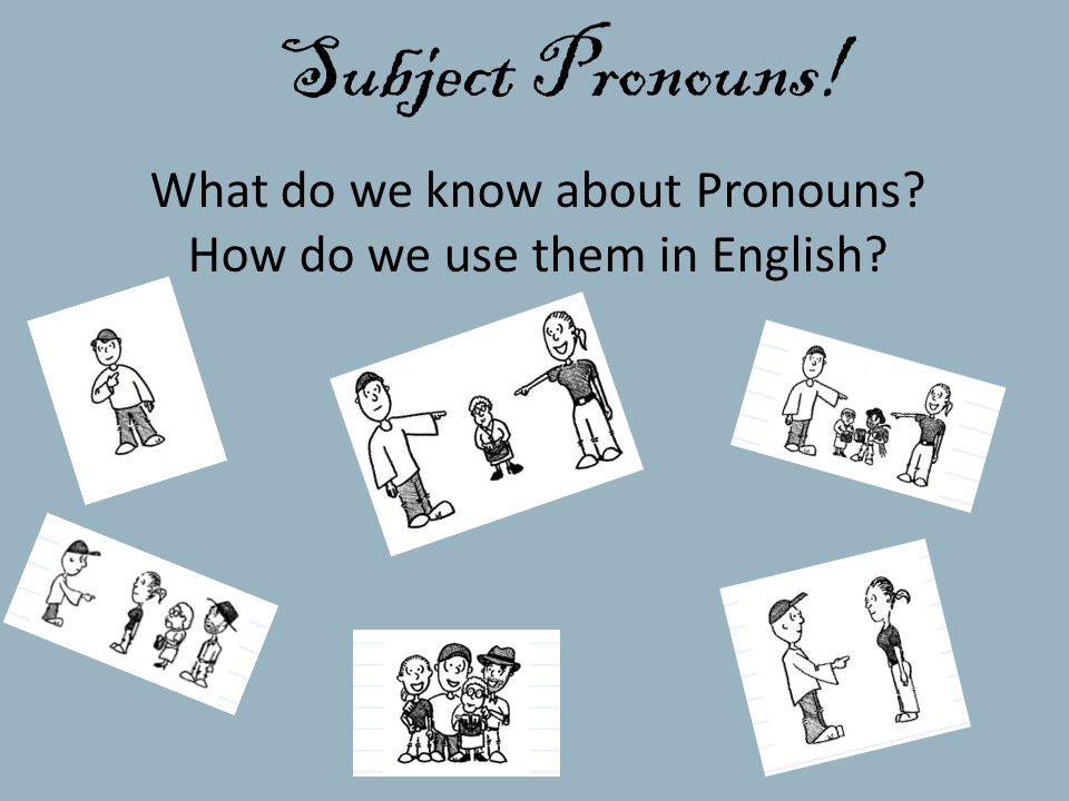 Subject Pronouns! What do we know about Pronouns