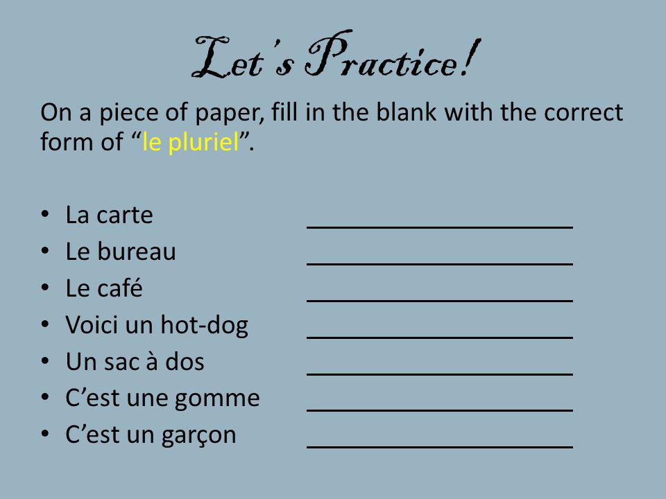 Let’s Practice! On a piece of paper, fill in the blank with the correct form of le pluriel . La carte.