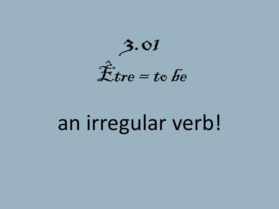 3.01 Être = to be an irregular verb!