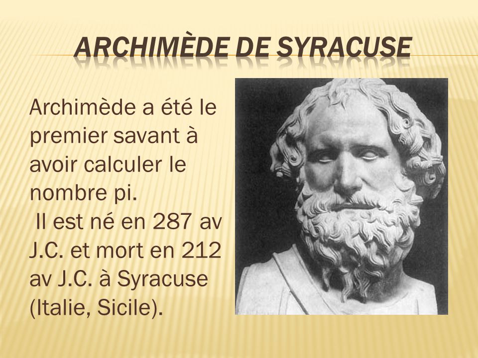 Archimède de Syracuse Archimède a été le premier savant à avoir calculer le nombre pi.