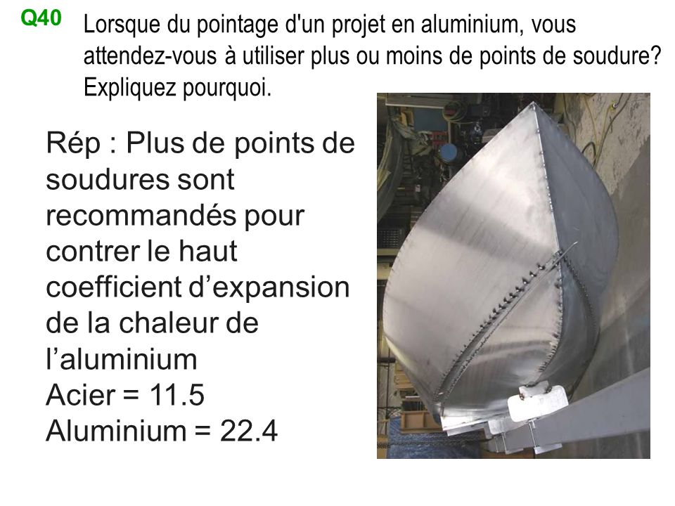 Q40 Lorsque du pointage d un projet en aluminium, vous attendez-vous à utiliser plus ou moins de points de soudure Expliquez pourquoi.