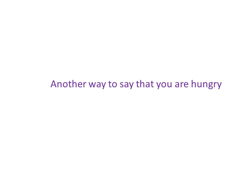 Another way to say that you are hungry