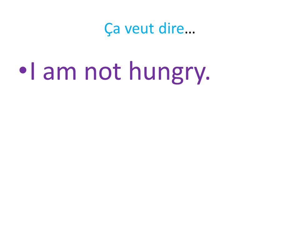 Ça veut dire… I am not hungry.