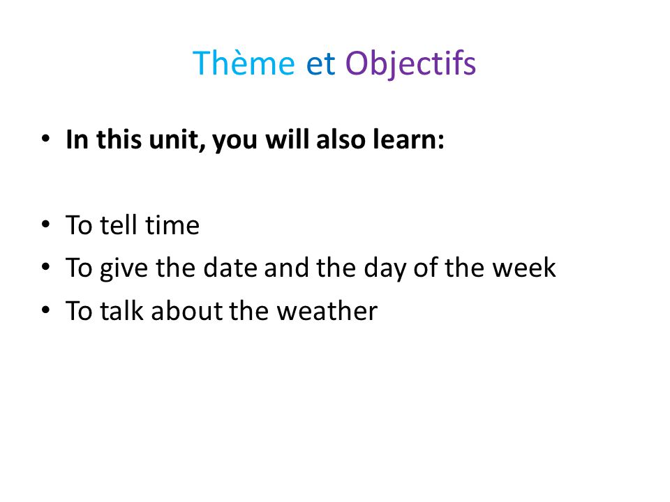 Thème et Objectifs In this unit, you will also learn: To tell time
