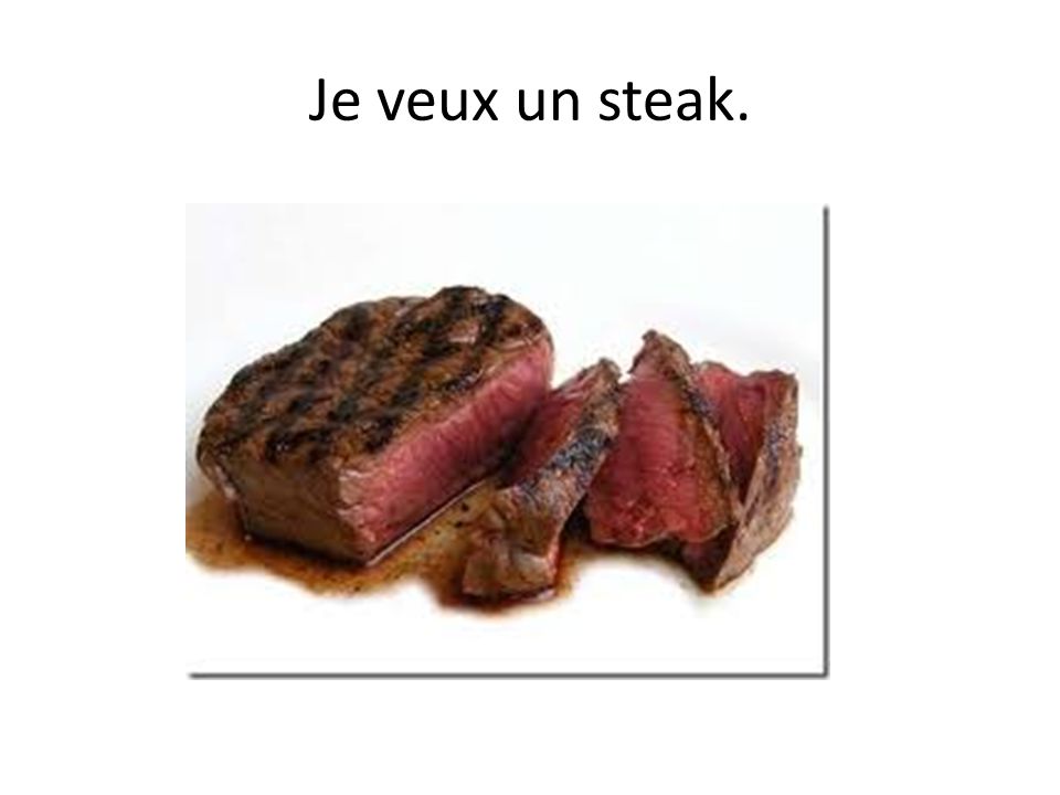 Je veux un steak.