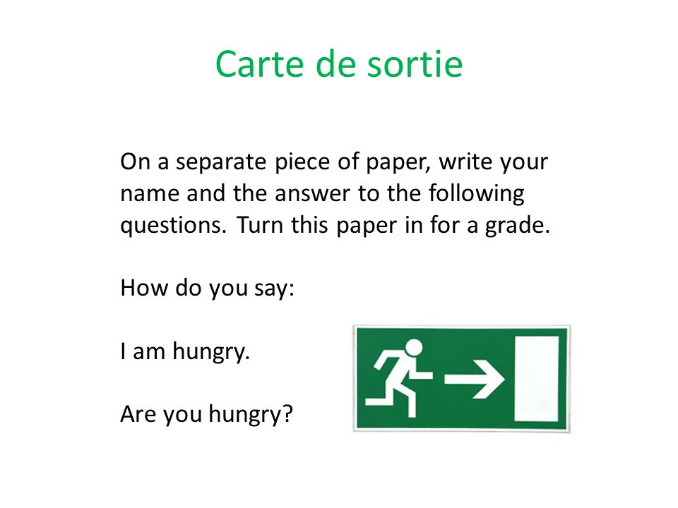 Carte de sortie On a separate piece of paper, write your name and the answer to the following questions. Turn this paper in for a grade.